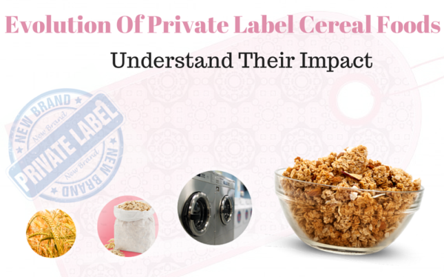 The Evolution Of Private Label Cereal Foods: Understand Their Impact